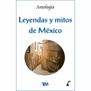 LEYENDAS Y MITOS DE MEXICO ANTOLOGIA