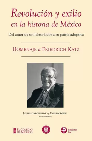 REVOLUCION Y EXILIO EN LA HISTORIA DE MEXICO HOMENAJE A FRIEDRICH KATZ