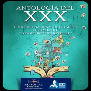 Antología del XXX Concurso nacional de creación literaria del Tecnológico de Monterrey