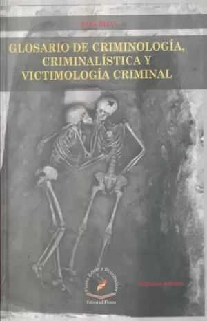 GLOSARIO DE CRIMINOLOGIA, CRIMINALISTICA Y VICTIMOLOGIA CRIMINAL