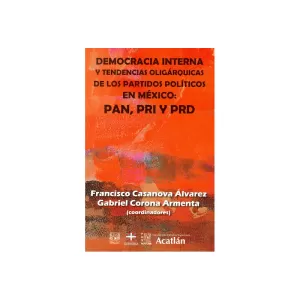 DEMOCRACIA INTERNA Y TENDENCIAS OLIGARQUICAS DE LOS PARTIDOS POLITICOS EN MEXICO