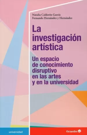 INVESTIGACION ARTISTICA LA UN ESPACIO DE CONOCIMIENTO DISRUPTIVO EN LAS ARTES Y EN LA UNIVERSIDAD MÉXICO