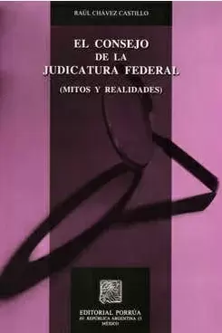 CONSEJO DE LA JUDICATURA FEDERAL EL MITOS Y REALIDADES