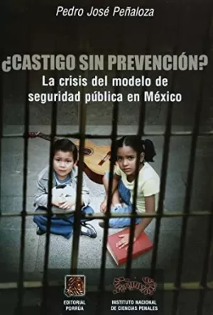 CASTIGO SIN PREVENCION LA CRISIS DEL MODELO DE SEGURIDAD PUBLICA EN MEXICO