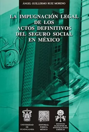 IMPUGNACION LEGAL DE LOS ACTOS DEFINITIVOS DEL SEGURO SOCIAL EN MEXICO LA