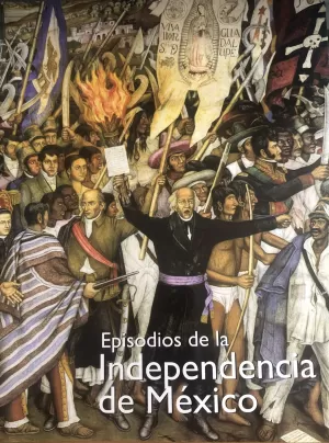 EPISODIOS DE LA INDEPENDENCIA DE MEXICO